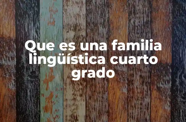 Que es una Familia Lingüística Cuarto Grado