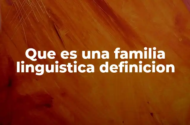 Que es una Familia Linguistica Definicion