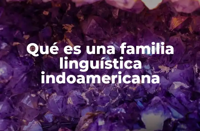 Qué es una Familia Linguística Indoamericana