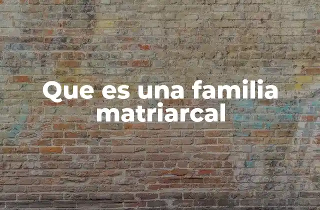 Que es una Familia Matriarcal