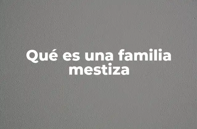 Qué es una Familia Mestiza