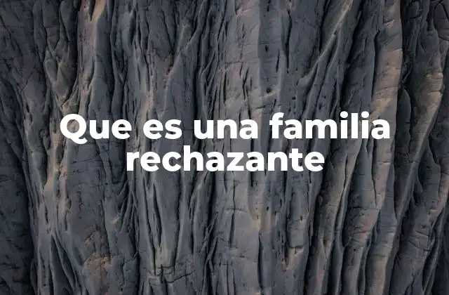 Que es una Familia Rechazante