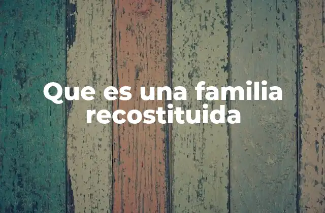 Que es una Familia Recostituida