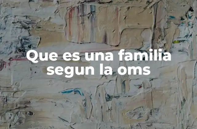 Que es una Familia Segun la Oms