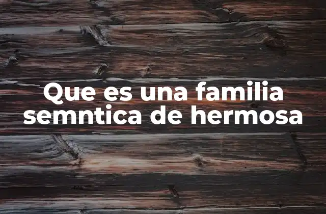 Que es una Familia Semntica de Hermosa