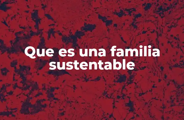 Que es una Familia Sustentable