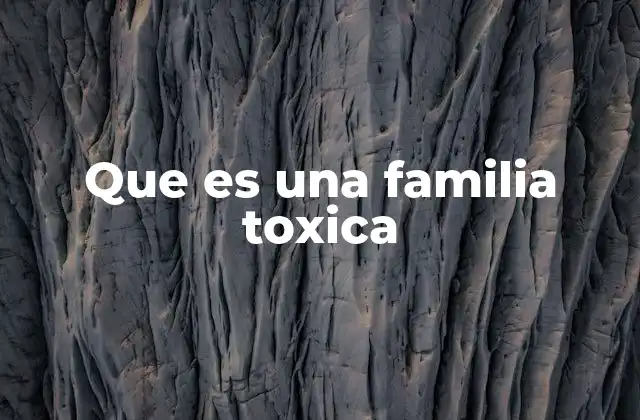 Que es una Familia Toxica