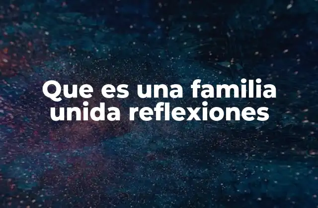Que es una Familia Unida Reflexiones
