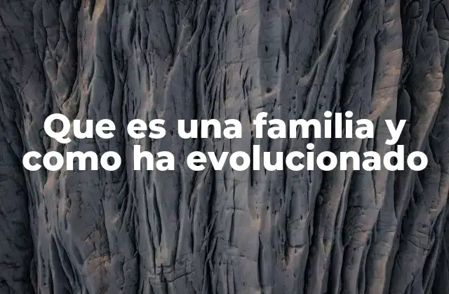 Que es una Familia y como Ha Evolucionado