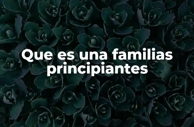 Que es una Familias Principiantes