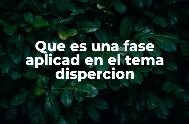Que es una Fase Aplicad en el Tema Dispercion