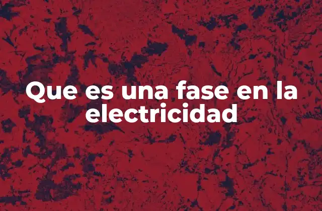 Que es una Fase en la Electricidad