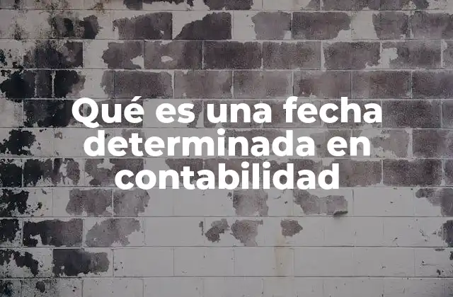 Qué es una Fecha Determinada en Contabilidad
