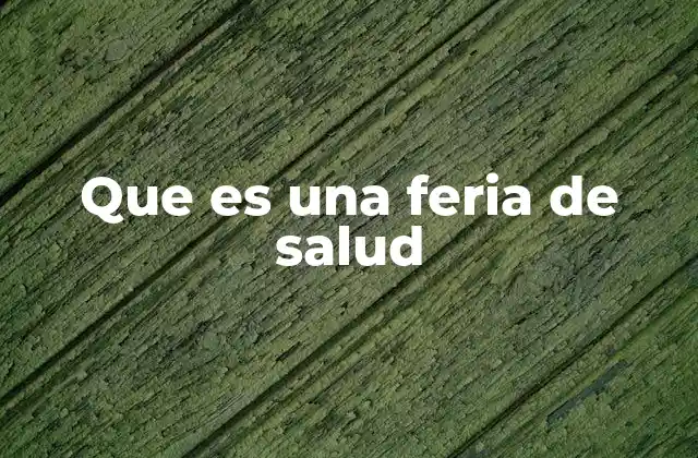 Que es una Feria de Salud 2 Eventos que promueven la educación y el bienestar comunitario