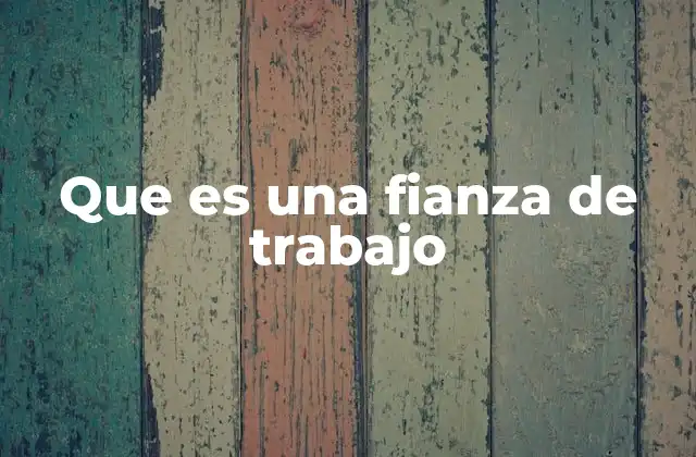 Que es una Fianza de Trabajo