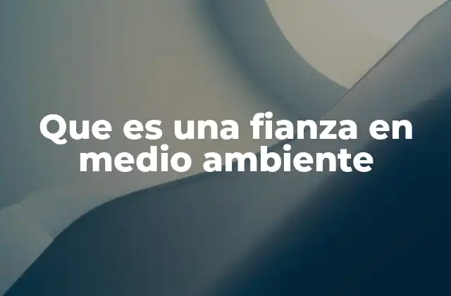 Que es una Fianza en Medio Ambiente
