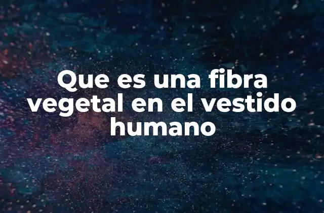 Que es una Fibra Vegetal en el Vestido Humano