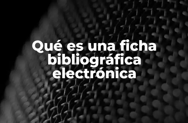 Qué es una Ficha Bibliográfica Electrónica