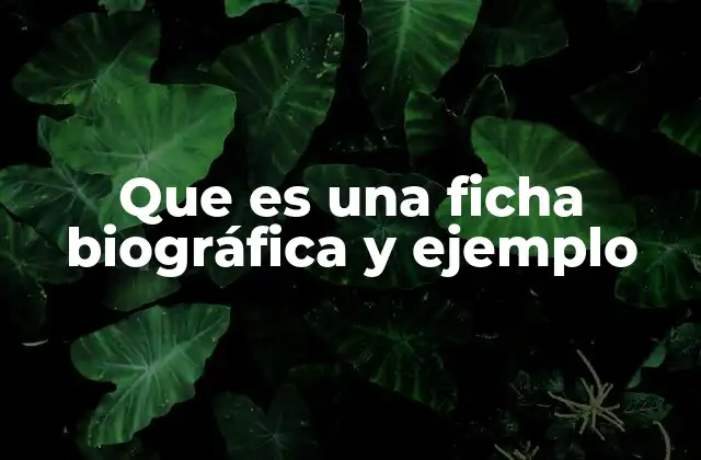 Que es una Ficha Biográfica y Ejemplo