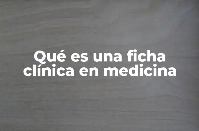 La importancia de la ficha clínica en la atención médica