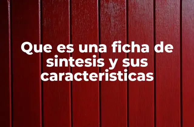 Que es una Ficha de Sintesis y Sus Caracteristicas 2 El rol de las fichas de síntesis en la organización del conocimiento