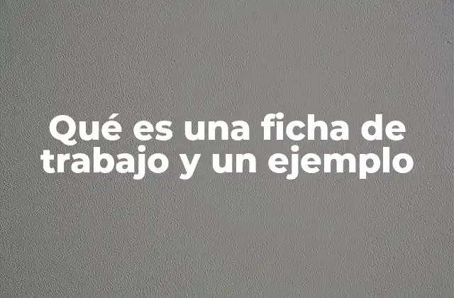 Qué es una Ficha de Trabajo y un Ejemplo