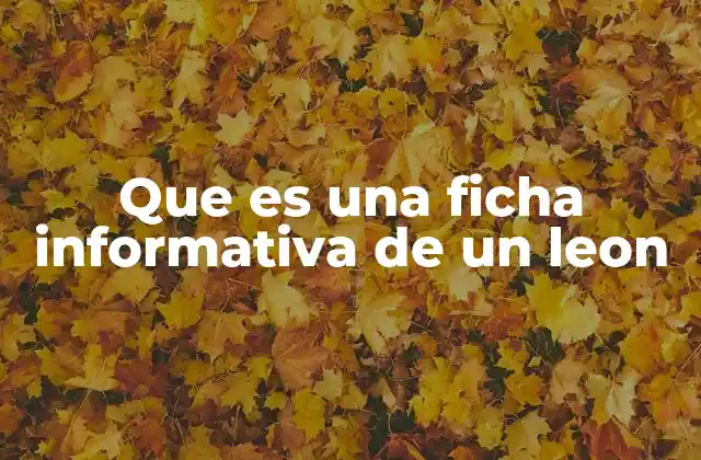 Que es una Ficha Informativa de un Leon