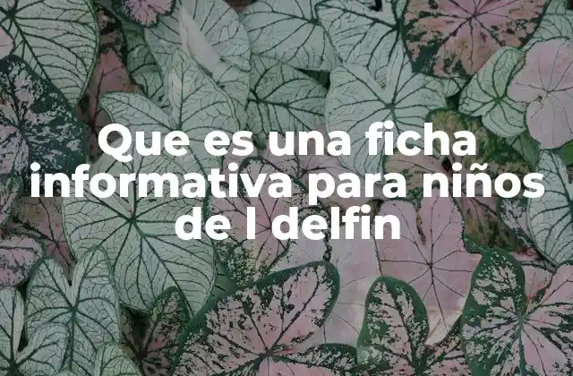 Que es una Ficha Informativa para Niños de L Delfin