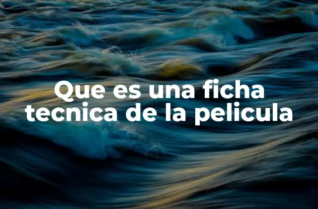 Que es una Ficha Tecnica de la Pelicula