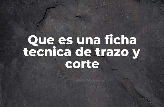 Que es una Ficha Tecnica de Trazo y Corte 2 La importancia del trazo y corte en la ejecución de proyectos