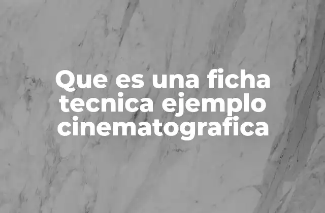 Que es una Ficha Tecnica Ejemplo Cinematografica