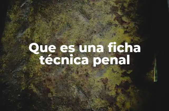 Que es una Ficha Técnica Penal