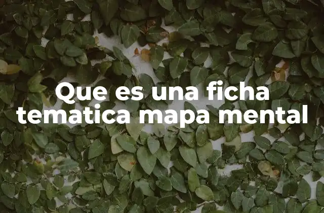 Que es una Ficha Tematica Mapa Mental 2 Cómo las fichas temáticas y los mapas mentales complementan el aprendizaje