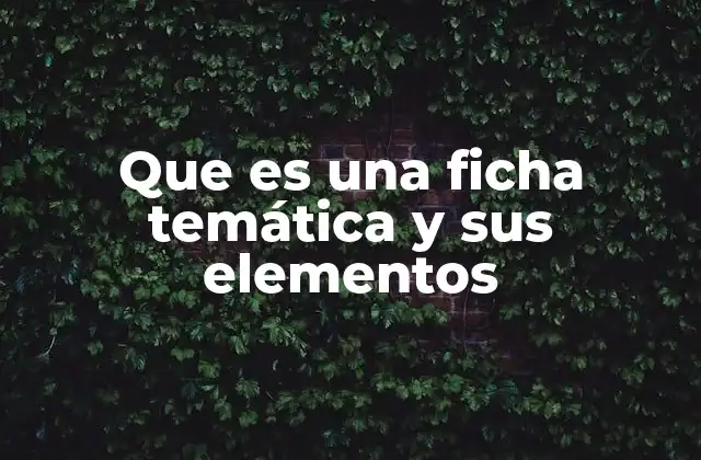 Que es una Ficha Temática y Sus Elementos