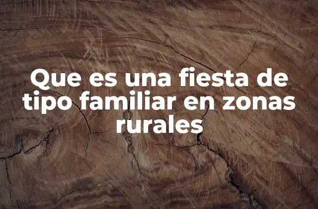 Que es una Fiesta de Tipo Familiar en Zonas Rurales