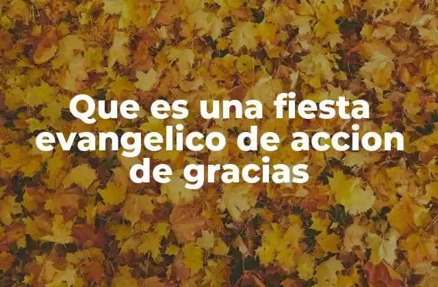 Que es una Fiesta Evangelico de Accion de Gracias