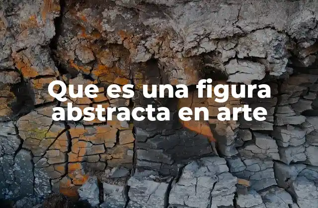 Que es una Figura Abstracta en Arte