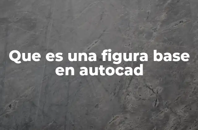 Que es una Figura Base en Autocad