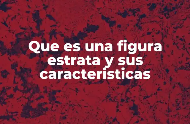 Que es una Figura Estrata y Sus Caracteristicas