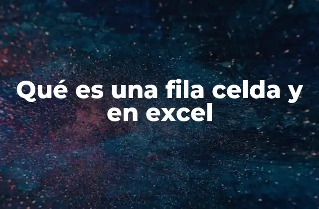 Qué es una Fila Celda y en Excel