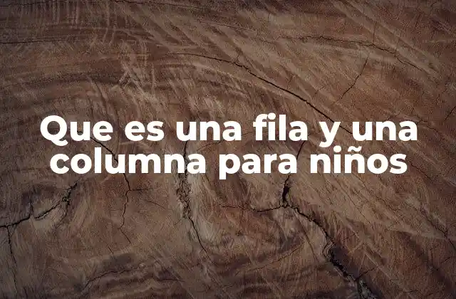 Que es una Fila y una Columna para Niños