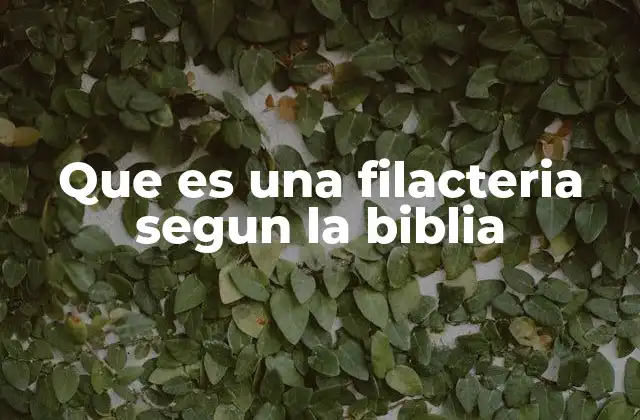 Que es una Filacteria Segun la Biblia