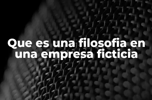 Que es una Filosofia en una Empresa Ficticia