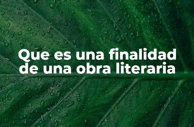 El propósito detrás de la creación de una obra literaria