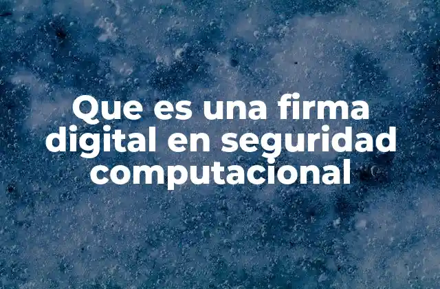 Que es una Firma Digital en Seguridad Computacional