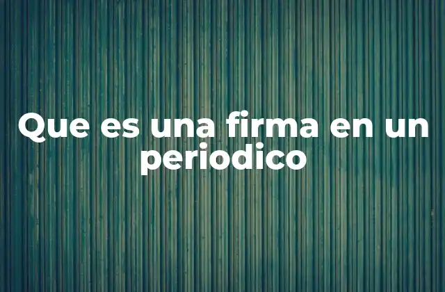 Que es una Firma en un Periodico