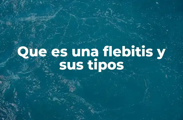 Que es una Flebitis y Sus Tipos