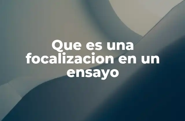 Que es una Focalizacion en un Ensayo