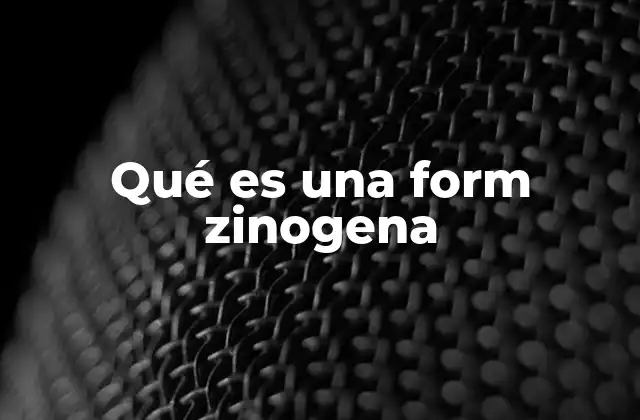 Qué es una Form Zinogena