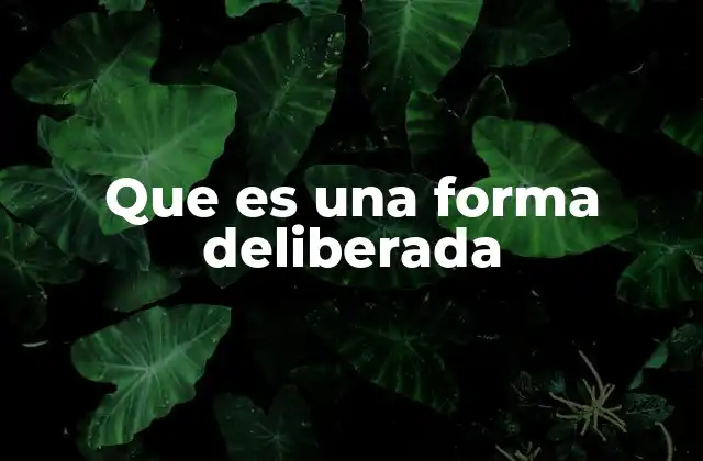 Que es una Forma Deliberada